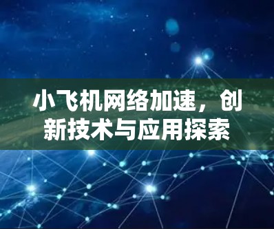小飞机网络加速，创新技术与应用探索