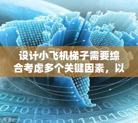 设计小飞机梯子需要综合考虑多个关键因素，以确保其稳定性和效率。以下是详细的设计思路和步骤