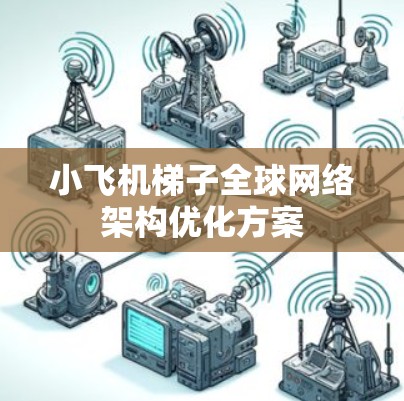 小飞机梯子全球网络架构优化方案