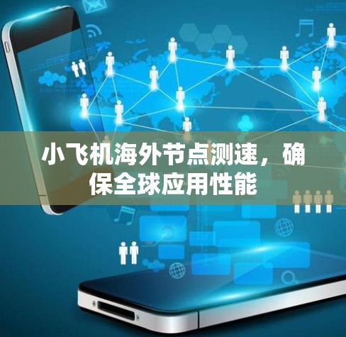 小飞机海外节点测速，确保全球应用性能