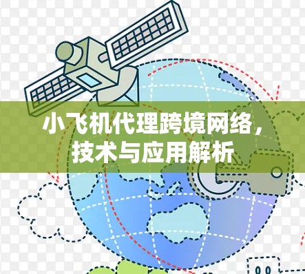 小飞机代理跨境网络，技术与应用解析