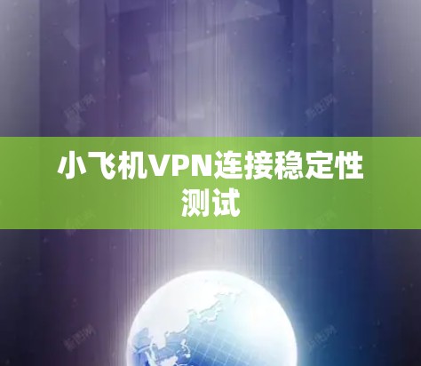 小飞机VPN连接稳定性测试