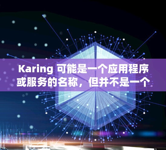 Karing 可能是一个应用程序或服务的名称，但并不是一个常见的应用程序名称。如果你指的是某个特定的应用程序，请提供更多的信息，以便我更好地帮助你下载它