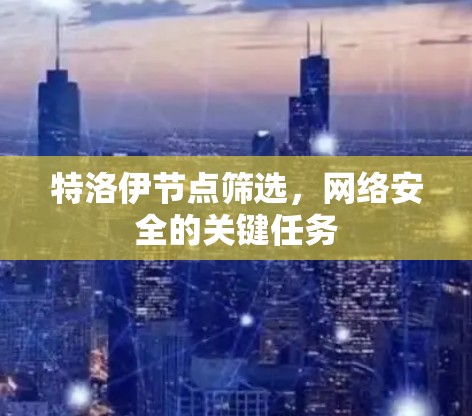 特洛伊节点筛选，网络安全的关键任务