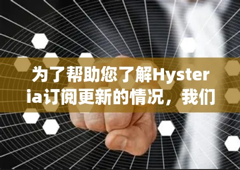 为了帮助您了解Hysteria订阅更新的情况，我们可以按照以下步骤进行分析和解决