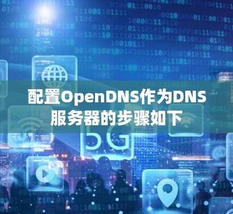 配置OpenDNS作为DNS服务器的步骤如下