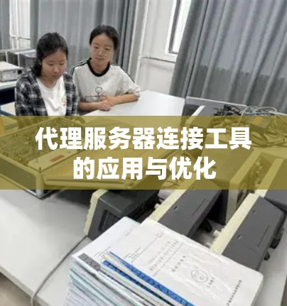 代理服务器连接工具的应用与优化