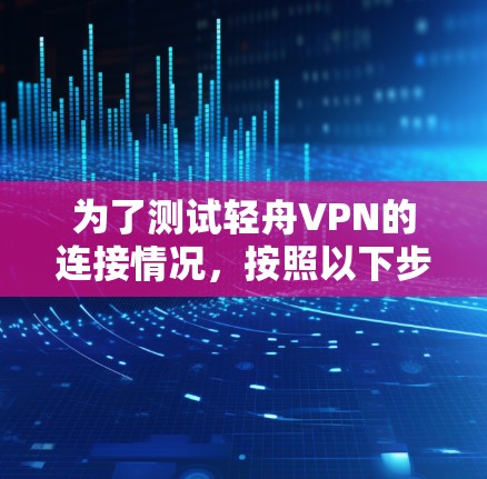 为了测试轻舟VPN的连接情况，按照以下步骤操作