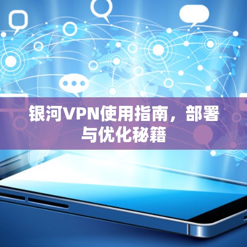 银河VPN使用指南，部署与优化秘籍