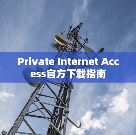 Private Internet Access官方下载指南