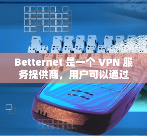 Betternet 是一个 VPN 服务提供商，用户可以通过该服务连接到多个服务器位置以获取匿名互联网访问。以下是关于 Betternet 节点管理的一些常用操作和信息
