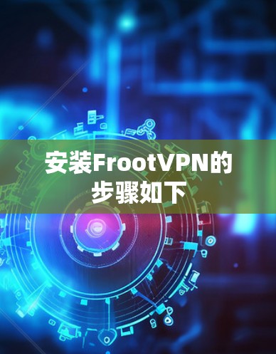 安装FrootVPN的步骤如下