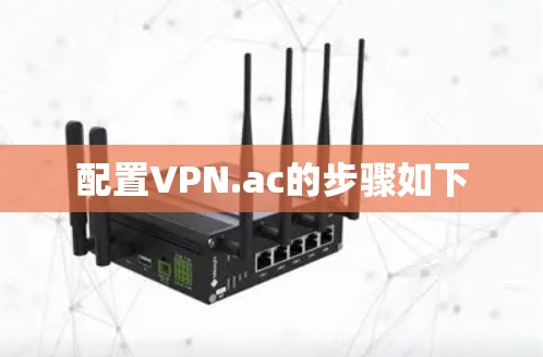 配置VPN.ac的步骤如下