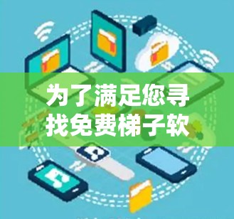 为了满足您寻找免费梯子软件最新版的需求，我为您推荐以下几款常见的免费网页抓取工具，并提供了每款工具的简要说明，帮助您根据需求做出选择