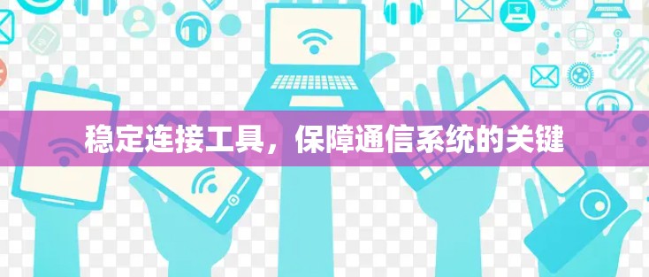 稳定连接工具，保障通信系统的关键