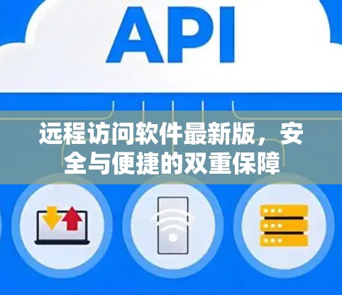 远程访问软件最新版，安全与便捷的双重保障