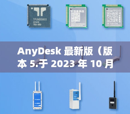 AnyDesk 最新版（版本 5.于 2023 年 10 月发布，带来了诸多创新功能和性能提升，进一步巩固了其在远程控制领域的地位。以下是该版本的主要更新内容