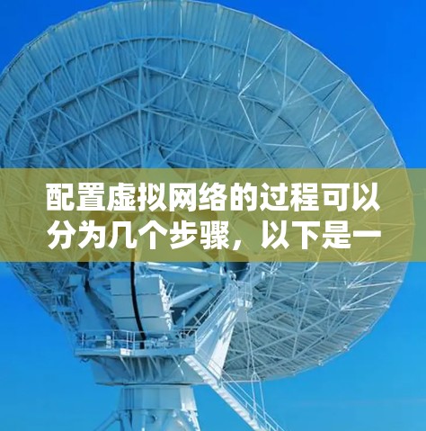 配置虚拟网络的过程可以分为几个步骤，以下是一个清晰的指南