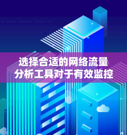 选择合适的网络流量分析工具对于有效监控和优化网络性能至关重要。以下是根据不同需求和场景的工具推荐