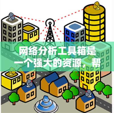 网络分析工具箱是一个强大的资源，帮助用户进行网络结构分析、行为模式识别和问题解决。以下是网络分析工具箱的详细介绍，包括常用工具、技术挑战及解决方案