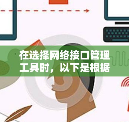 在选择网络接口管理工具时，以下是根据需求和特点的分步建议