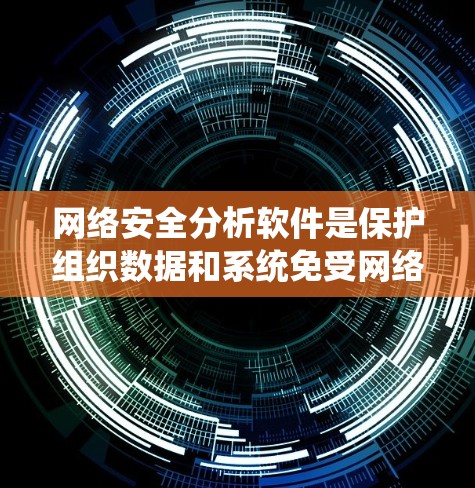 网络安全分析软件是保护组织数据和系统免受网络攻击的重要工具。这些软件通过多种技术手段进行网络监控和分析，识别潜在威胁并采取措施进行防御。以下是对网络安全分析软件的详细分析