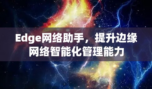 Edge网络助手，提升边缘网络智能化管理能力