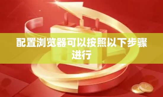 配置浏览器可以按照以下步骤进行
