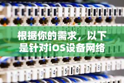 根据你的需求，以下是针对iOS设备网络检测的推荐工具和步骤