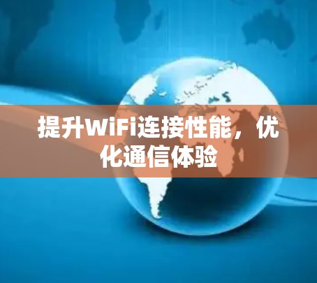 提升WiFi连接性能，优化通信体验
