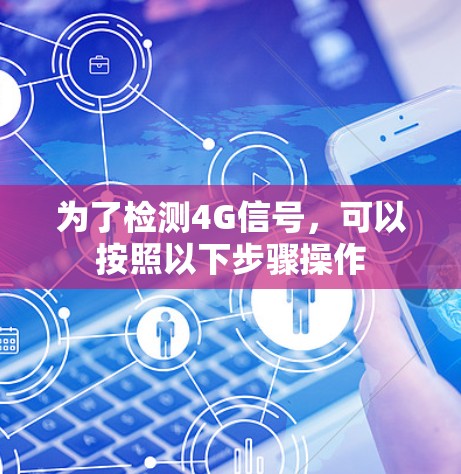 为了检测4G信号，可以按照以下步骤操作