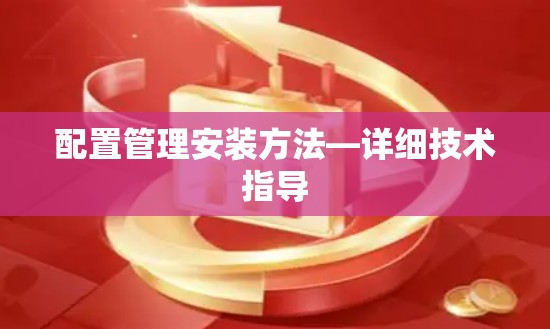 配置管理安装方法—详细技术指导