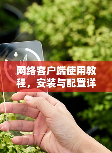 网络客户端使用教程，安装与配置详解