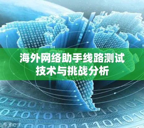 海外网络助手线路测试技术与挑战分析
