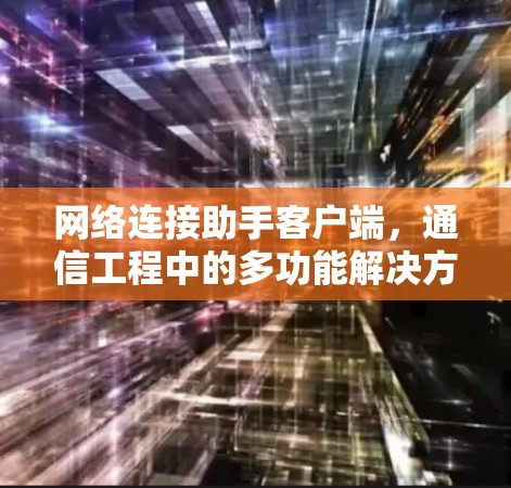 网络连接助手客户端，通信工程中的多功能解决方案