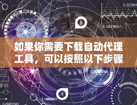 如果你需要下载自动代理工具，可以按照以下步骤进行