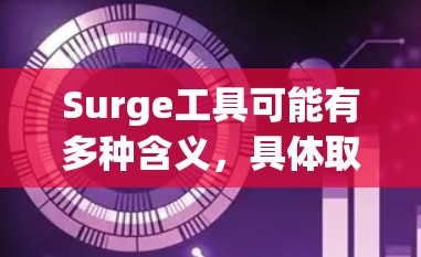 Surge工具可能有多种含义，具体取决于上下文。以下是一些可能的解释