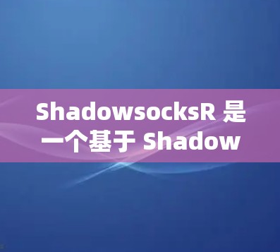 ShadowsocksR 是一个基于 Shadowsocks 的高级代理工具，旨在为用户提供更加高效和安全的网络代理服务。以下是一个简单的教程，帮助你快速上手 ShadowsocksR
