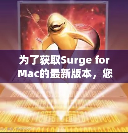 为了获取Surge for Mac的最新版本，您可以按照以下步骤操作