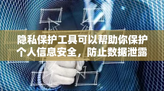 隐私保护工具可以帮助你保护个人信息安全，防止数据泄露。以下是一些常用的隐私保护工具和资源