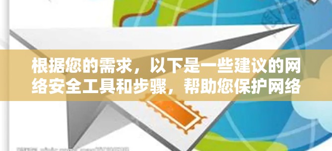 根据您的需求，以下是一些建议的网络安全工具和步骤，帮助您保护网络安全
