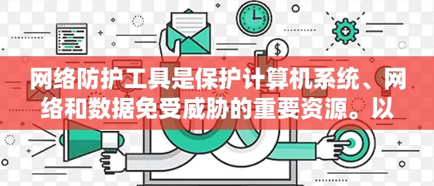 网络防护工具是保护计算机系统、网络和数据免受威胁的重要资源。以下是一些常用的网络防护工具的合集，分为多个类别