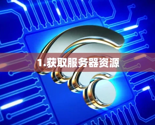 1.获取服务器资源