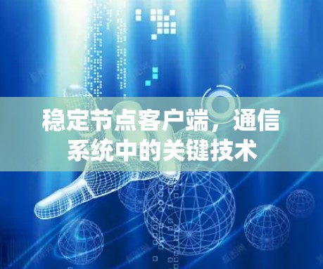 稳定节点客户端，通信系统中的关键技术