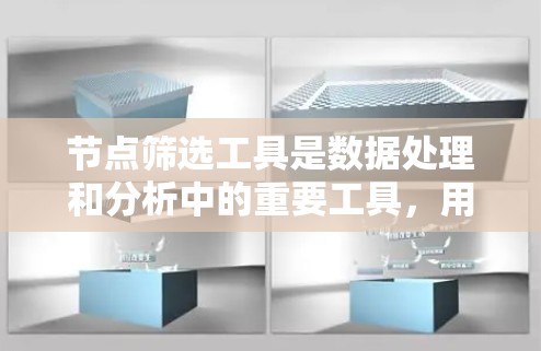 节点筛选工具是数据处理和分析中的重要工具，用于从数据集中筛选出符合特定条件的节点。以下是对节点筛选工具的详细分析，帮助您更好地理解和应用这些工具
