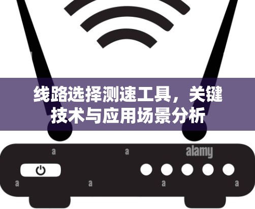 线路选择测速工具，关键技术与应用场景分析