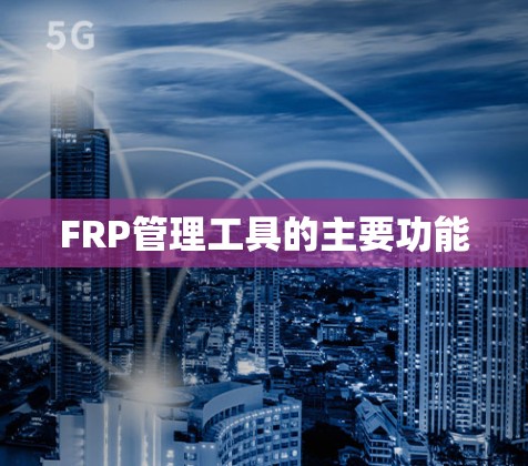 FRP管理工具的主要功能
