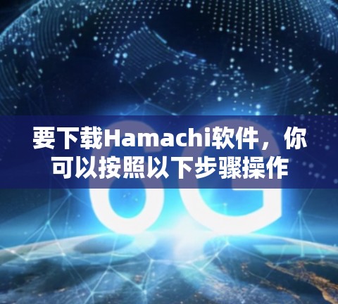 要下载Hamachi软件，你可以按照以下步骤操作