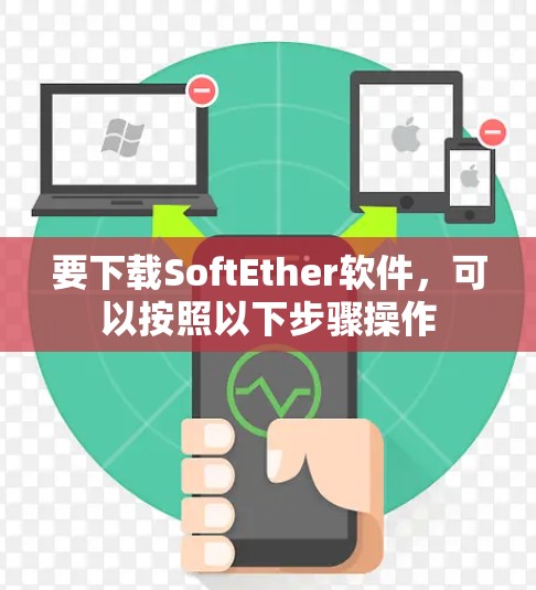 要下载SoftEther软件，可以按照以下步骤操作