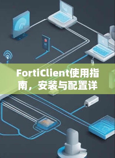 FortiClient使用指南，安装与配置详解